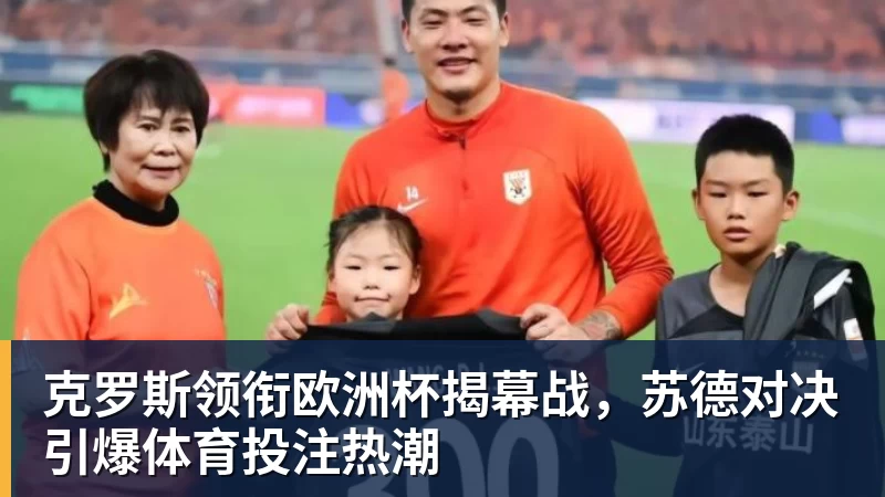 克罗斯领衔欧洲杯揭幕战,苏德对决引爆体育投注热潮
