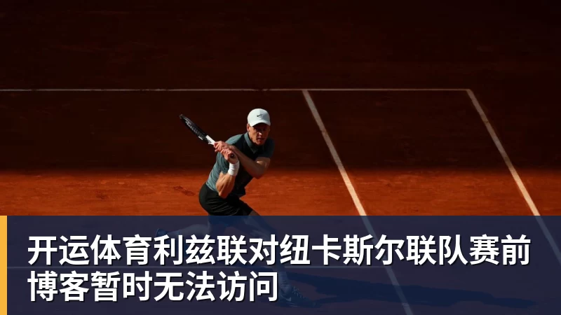 开运体育利兹联对纽卡斯尔联队赛前博客暂时无法访问